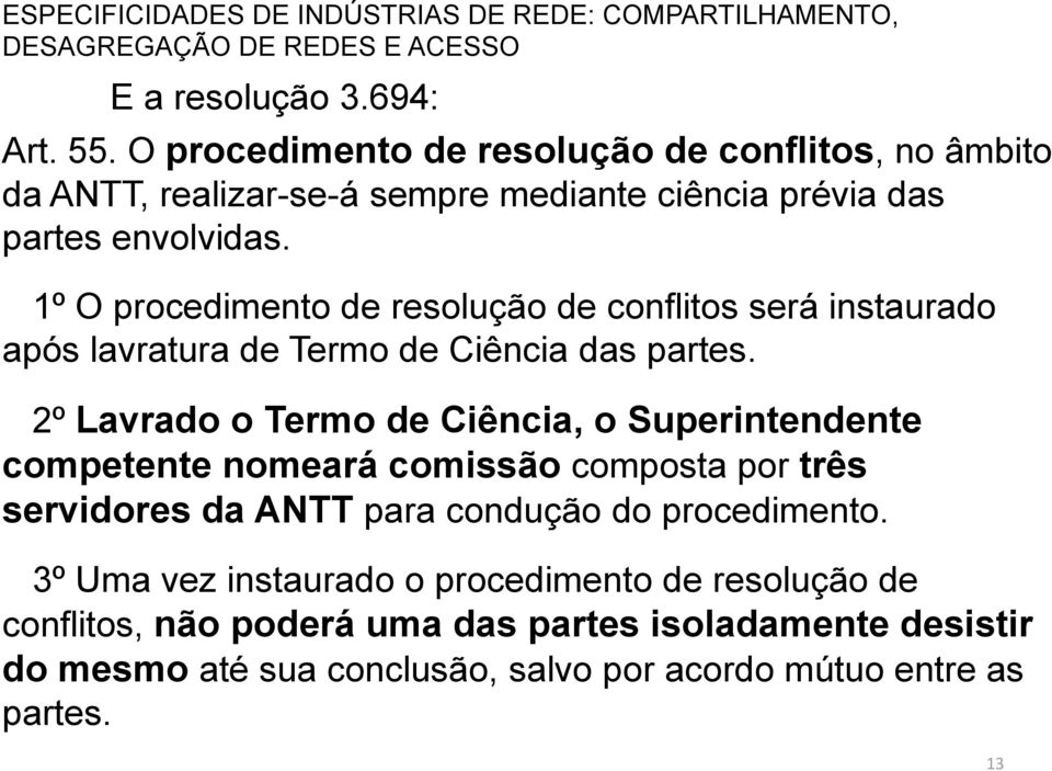 1º O procedimento de resolução de conflitos será instaurado após lavratura de Termo de Ciência das partes.