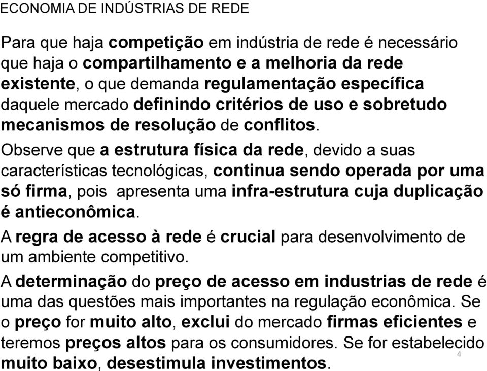 Observe que a estrutura física da rede, devido a suas características tecnológicas, continua sendo operada por uma só firma, pois apresenta uma infra-estrutura cuja duplicação é antieconômica.