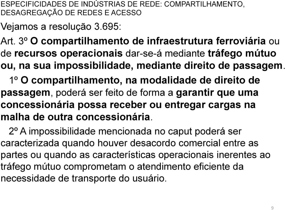 1º O compartilhamento, na modalidade de direito de passagem, poderá ser feito de forma a garantir que uma concessionária possa receber ou entregar cargas na malha de outra