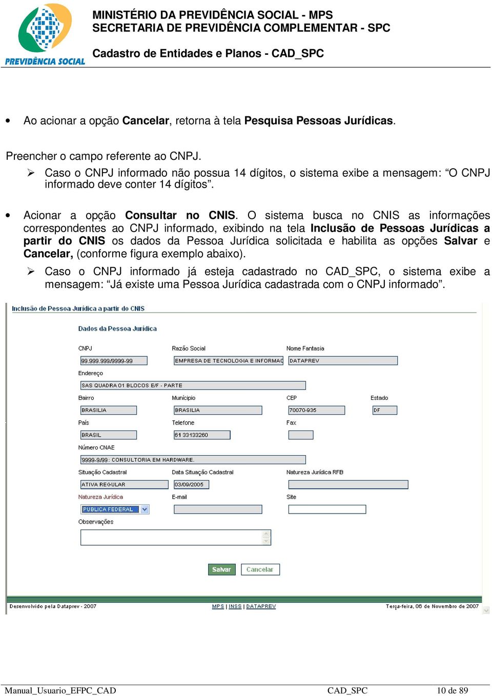 O sistema busca no CNIS as informações correspondentes ao CNPJ informado, exibindo na tela Inclusão de Pessoas Jurídicas a partir do CNIS os dados da Pessoa Jurídica