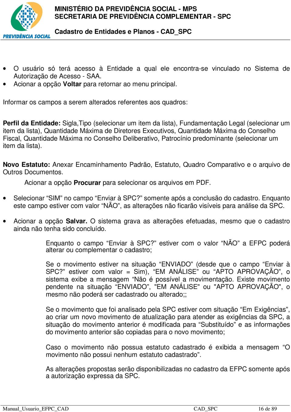 Diretores Executivos, Quantidade Máxima do Conselho Fiscal, Quantidade Máxima no Conselho Deliberativo, Patrocínio predominante (selecionar um item da lista).