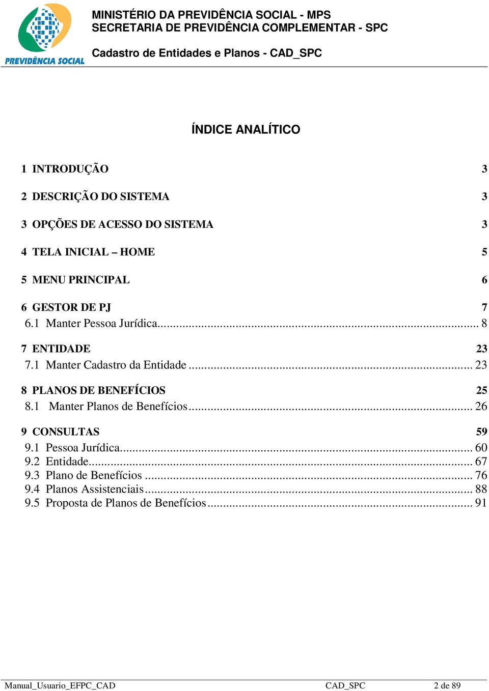 .. 23 8 PLANOS DE BENEFÍCIOS 25 8.1 Manter Planos de Benefícios... 26 9 CONSULTAS 59 9.1 Pessoa Jurídica... 60 9.2 Entidade.