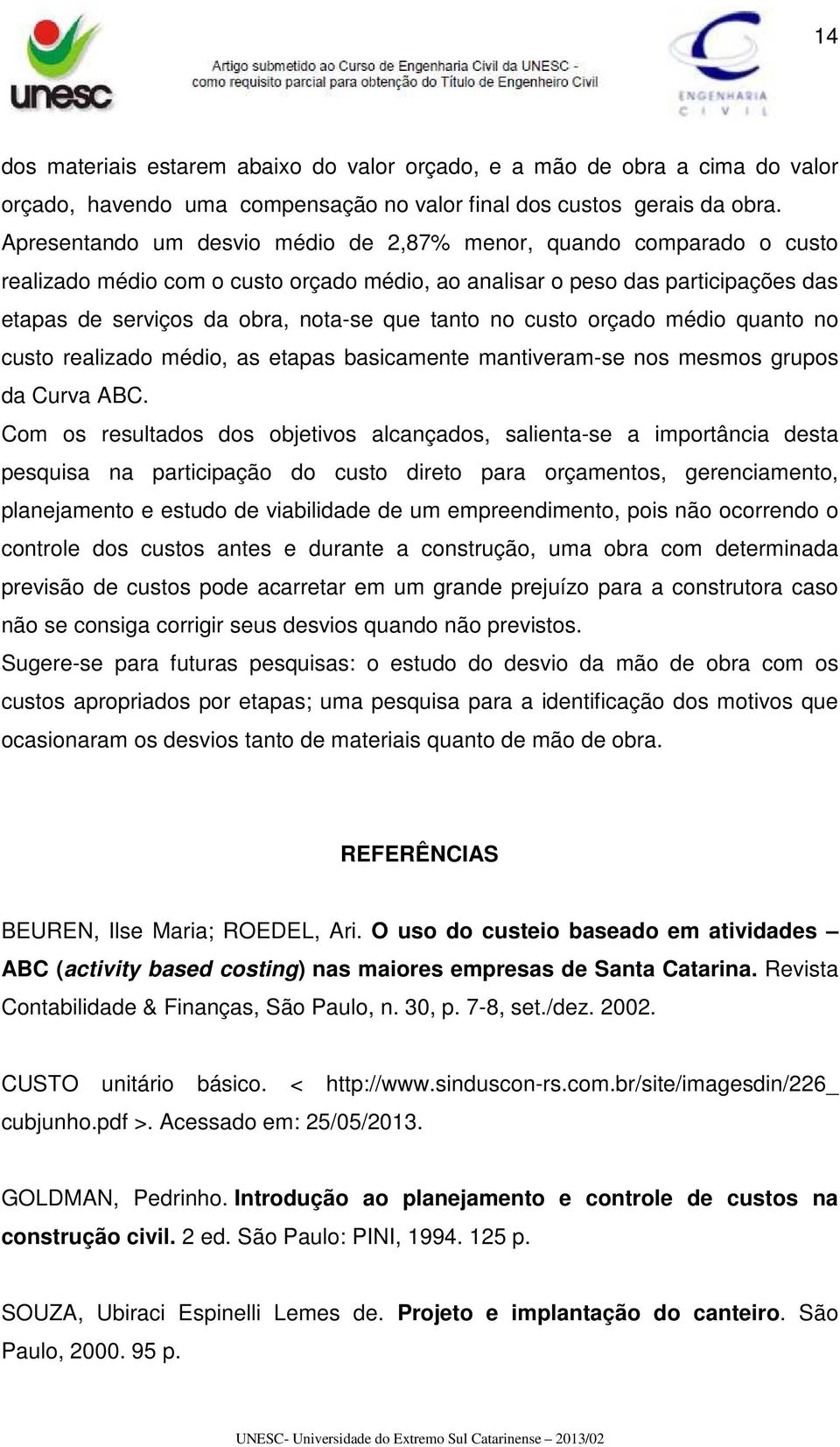 no custo orçado médio quanto no custo realizado médio, as etapas basicamente mantiveram-se nos mesmos grupos da Curva ABC.