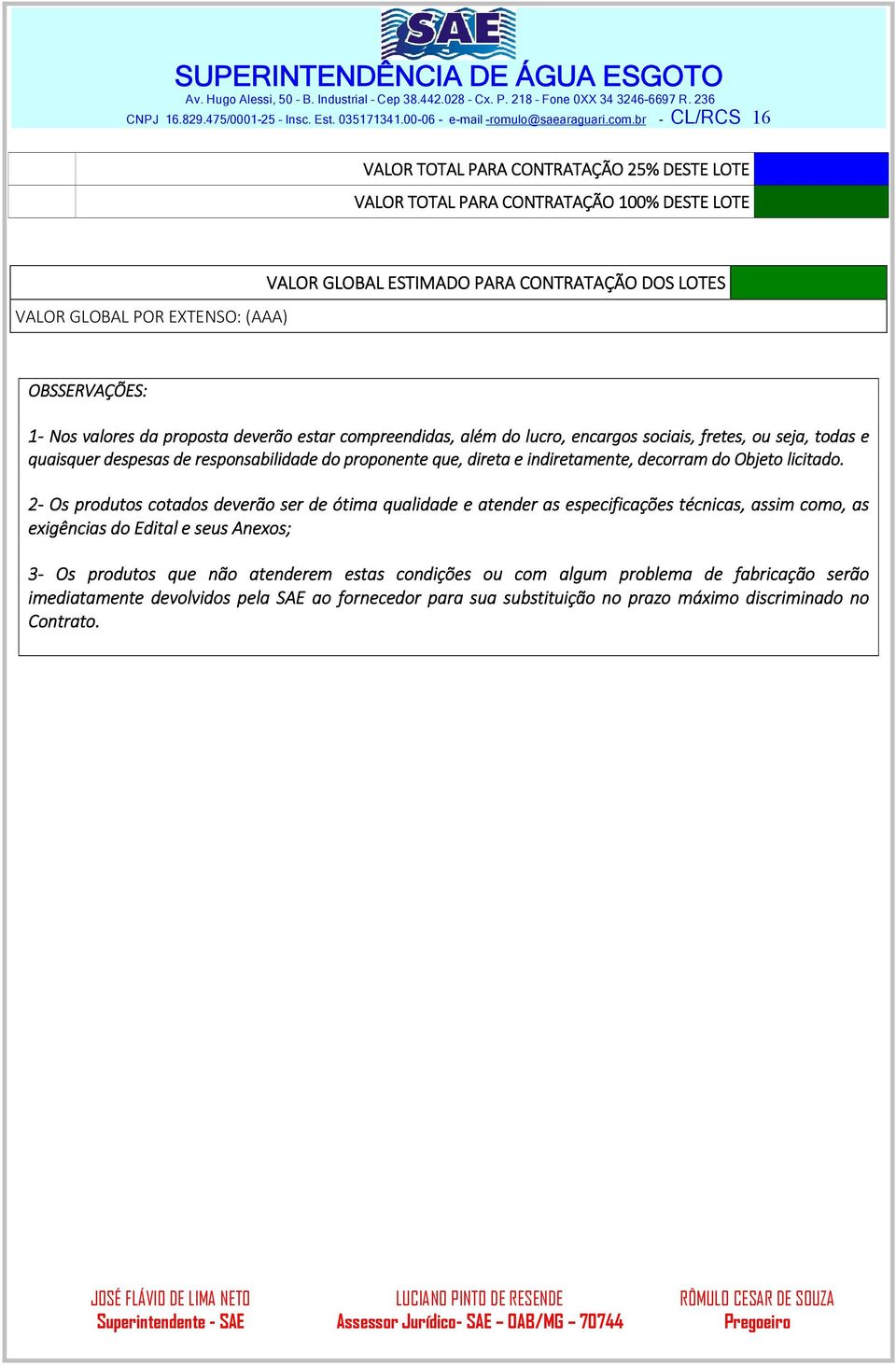 1- Nos valores da proposta deverão estar compreendidas, além do lucro, encargos sociais, fretes, ou seja, todas e quaisquer despesas de responsabilidade do proponente que, direta e indiretamente,