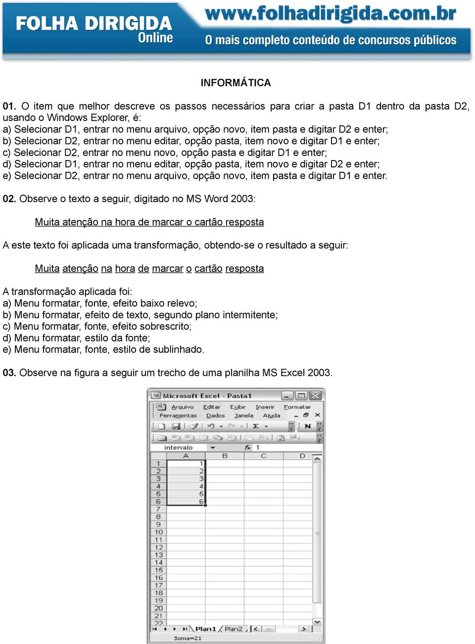 e enter; b) Selecionar D2, entrar no menu editar, opção pasta, item novo e digitar D1 e enter; c) Selecionar D2, entrar no menu novo, opção pasta e digitar D1 e enter; d) Selecionar D1, entrar no