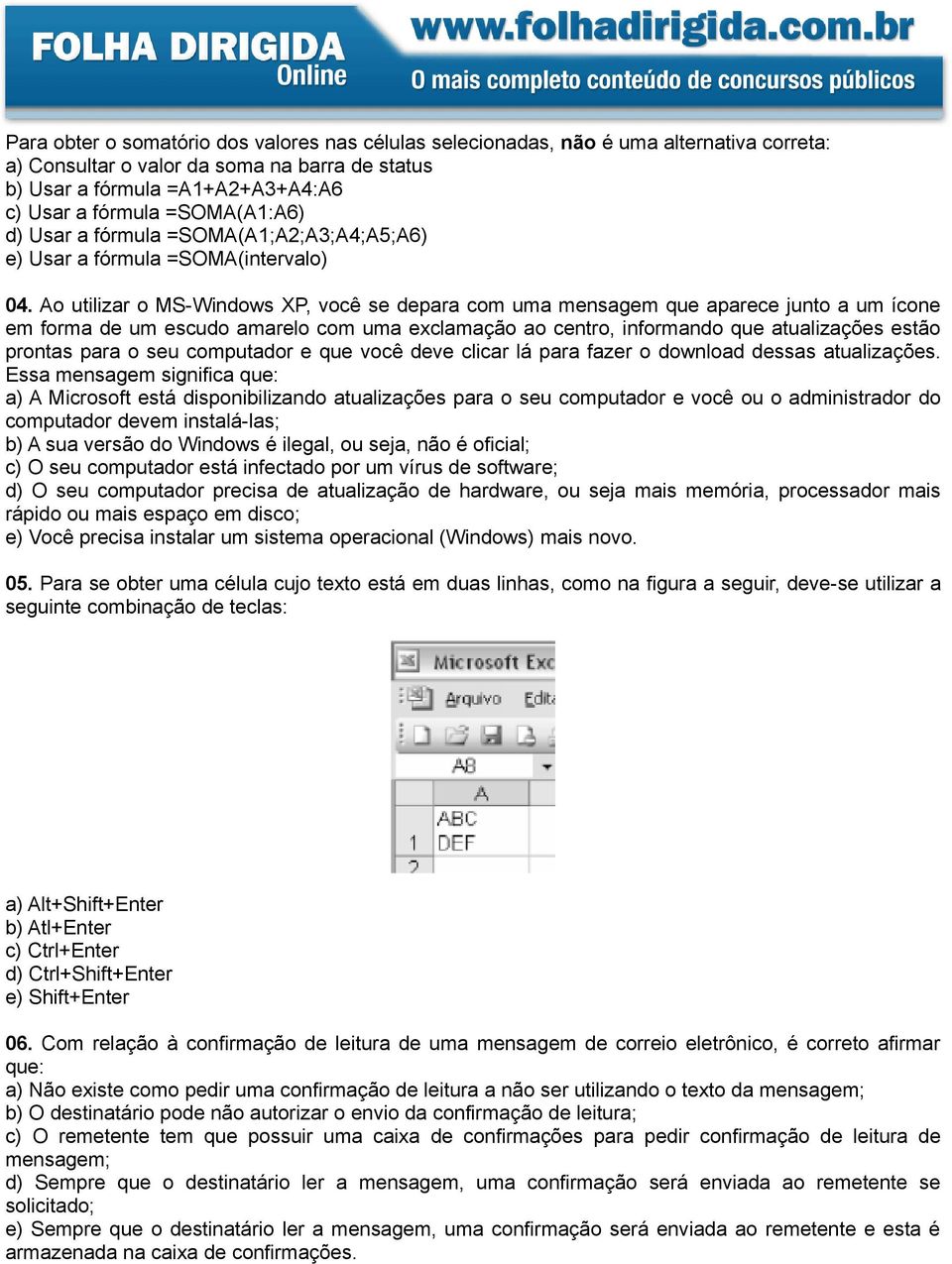 Ao utilizar o MS-Windows XP, você se depara com uma mensagem que aparece junto a um ícone em forma de um escudo amarelo com uma exclamação ao centro, informando que atualizações estão prontas para o