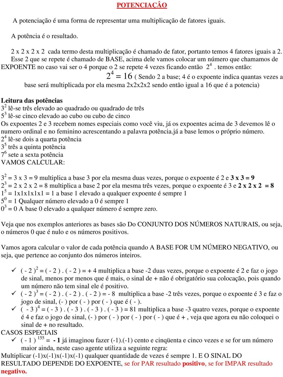 Esse que se repete é chamado de BASE, acima dele vamos colocar um número que chamamos de EXPOENTE no caso vai ser o 4 porque o se repete 4 vezes ficando então 4.