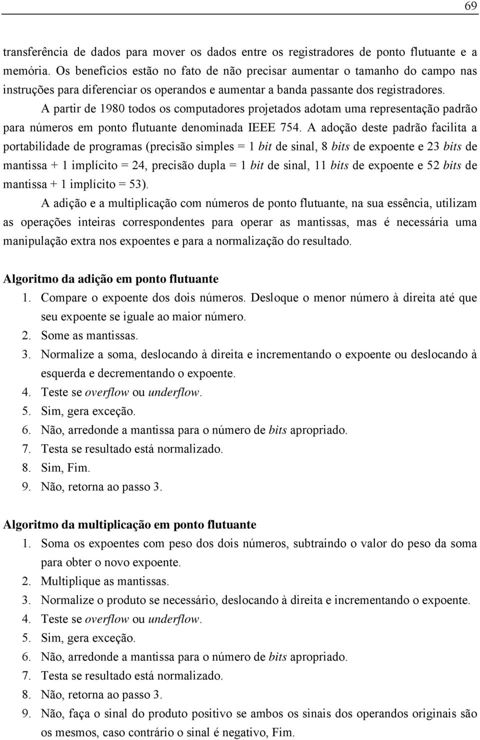 A partir de 1980 todos os computadores projetados adotam uma representação padrão para números em ponto flutuante denominada IEEE 754.