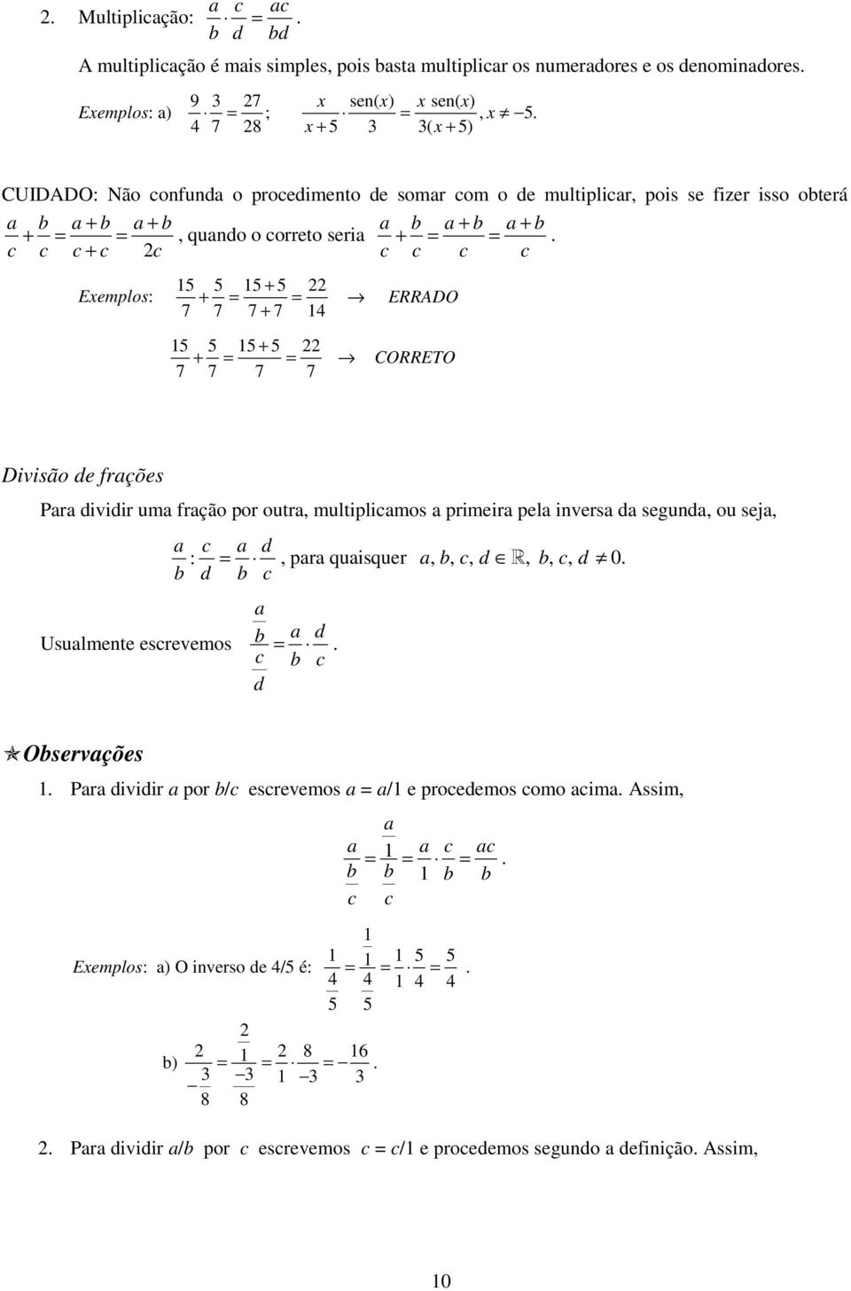 c c c + c c c c c c 15 5 15 + 5 Eemplos: + = = ERRADO 7 7 7 + 7 14 15 5 15 + 5 + = = 7 7 7 7 CORRETO Divisão de frções Pr dividir um frção por outr, multiplicmos primeir pel ivers d segud, ou sej,