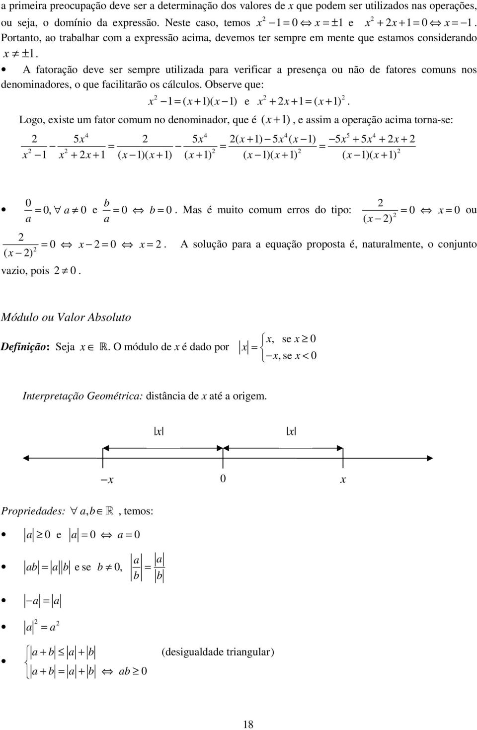 A ftorção deve ser sempre utilizd pr verificr preseç ou ão de ftores comus os deomidores, o que fcilitrão os cálculos. Observe que: 1 = ( + 1)( 1) e + + 1 = ( + 1).