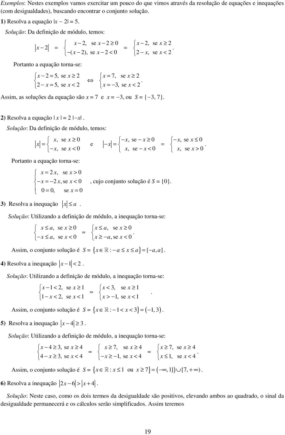 ) Resolv equção = -. Solução: D defiição de módulo, temos:, se 0 =, se < 0 Portto equção tor-se: =, se > 0 =, se < 0 0 = 0, se = 0 ) Resolv iequção. e, se 0, se 0 = =.