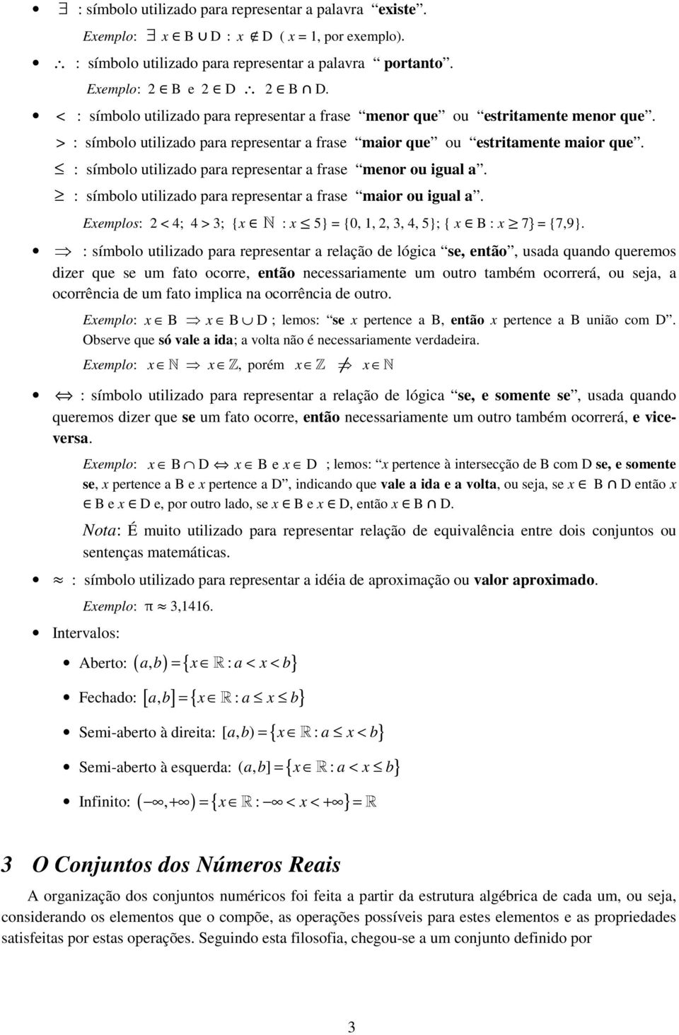 : símbolo utilizdo pr represetr frse mior ou igul. Eemplos: < 4; 4 > ; { N : 5} = {0, 1,,, 4, 5}; { B : 7} = {7,9}.