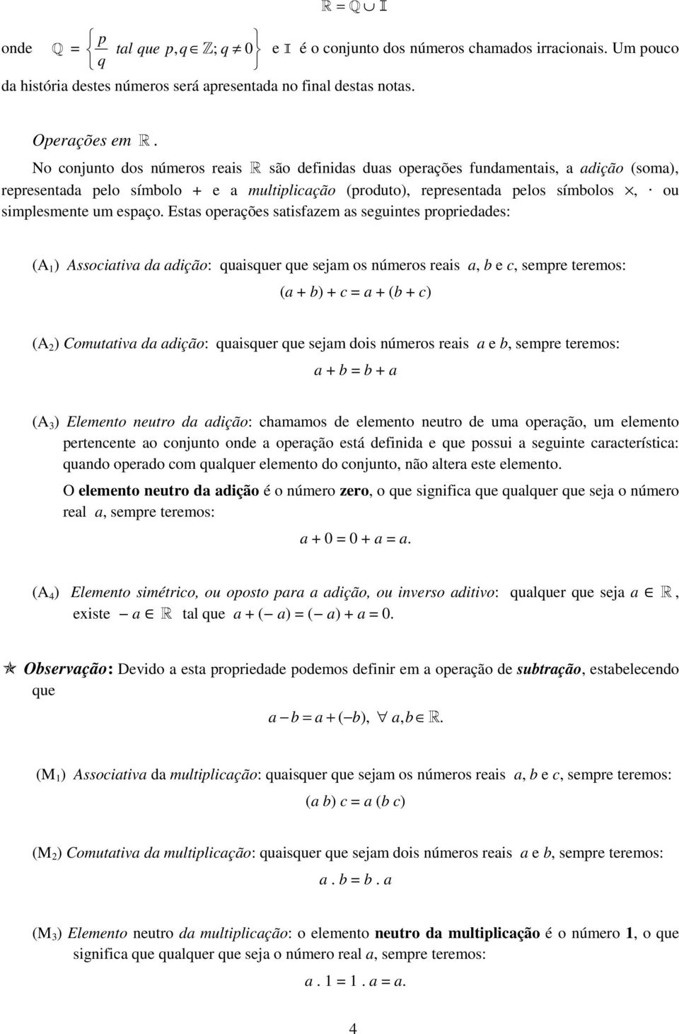 Ests operções stisfzem s seguites proprieddes: (A 1 ) Associtiv d dição: quisquer que sejm os úmeros reis, b e c, sempre teremos: ( + b) + c = + (b + c) (A ) Comuttiv d dição: quisquer que sejm dois