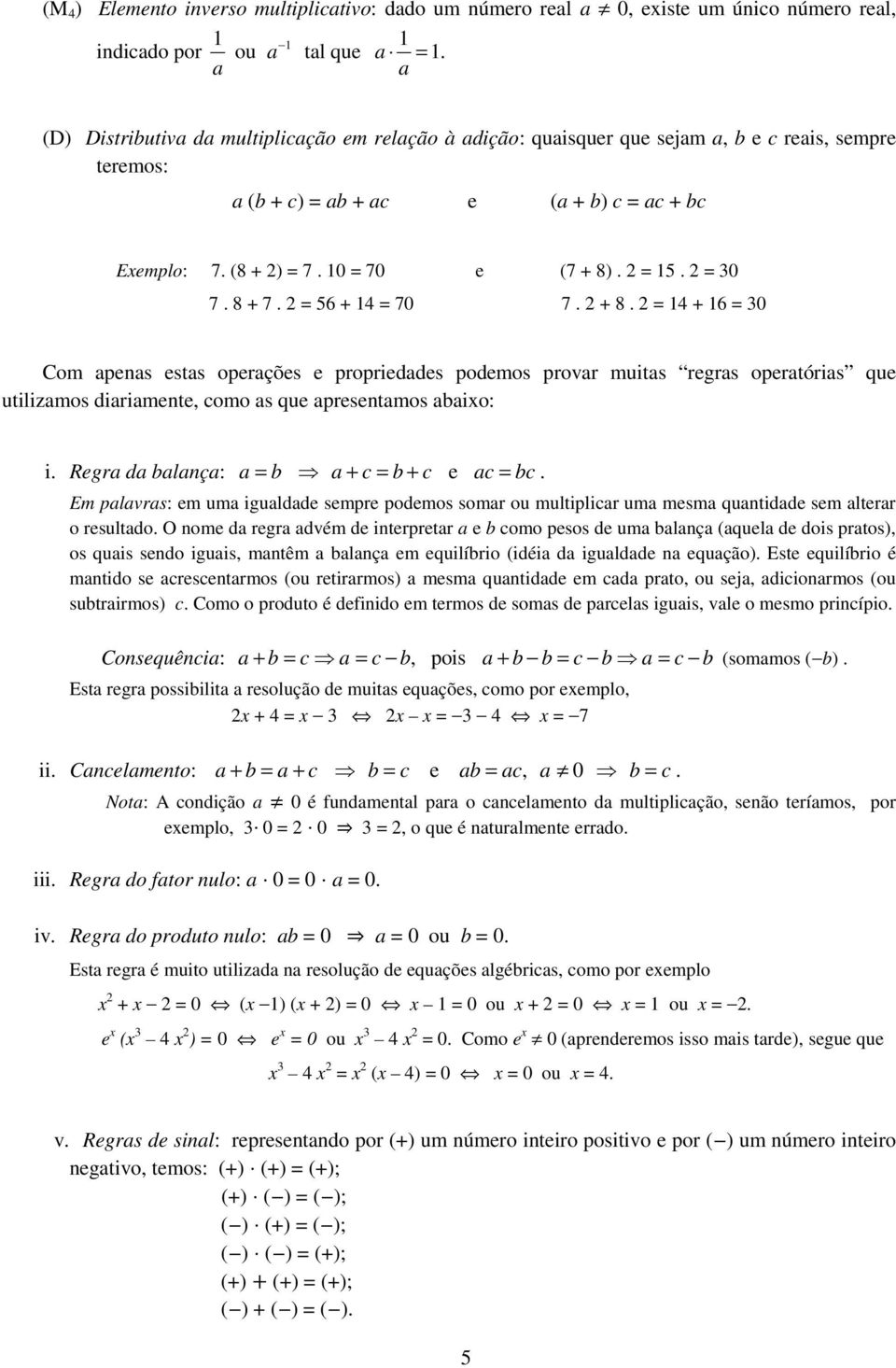 = 56 + 14 = 70 7. + 8. = 14 + 16 = 0 Com pes ests operções e proprieddes podemos provr muits regrs opertóris que utilizmos dirimete, como s que presetmos bio: i. Regr d blç: = b + c = b + c e c = bc.