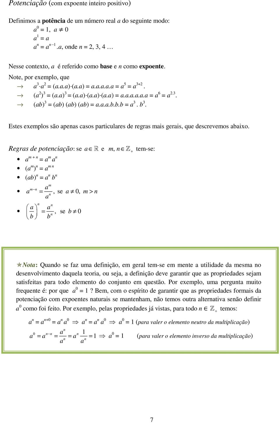 Regrs de potecição: se R e m, Z + tem-se: m + = m ( m ) = m (b) = b m m =, se 0, m > =, se b 0 b b Not: Qudo se fz um defiição, em gerl tem-se em mete utilidde d mesm o desevolvimeto dquel teori, ou