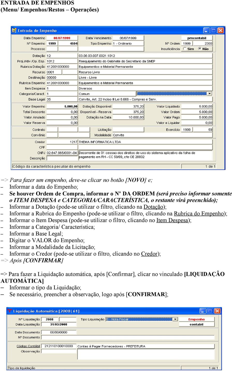 (pode-se utilizar o filtro, clicando na Rubrica do Empenho); Informar o Item Despesa (pode-se utilizar o filtro, clicando no Item Despesa); Informar a Categoria/ Característica; Informar a Base