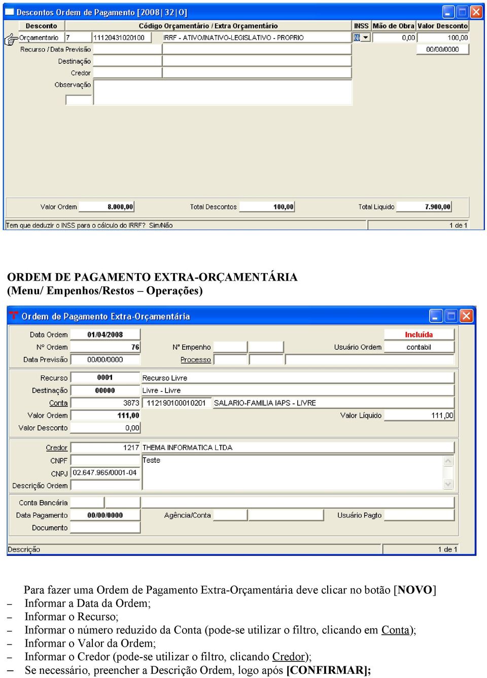 número reduzido da Conta (pode-se utilizar o filtro, clicando em Conta); Informar o Valor da Ordem; Informar