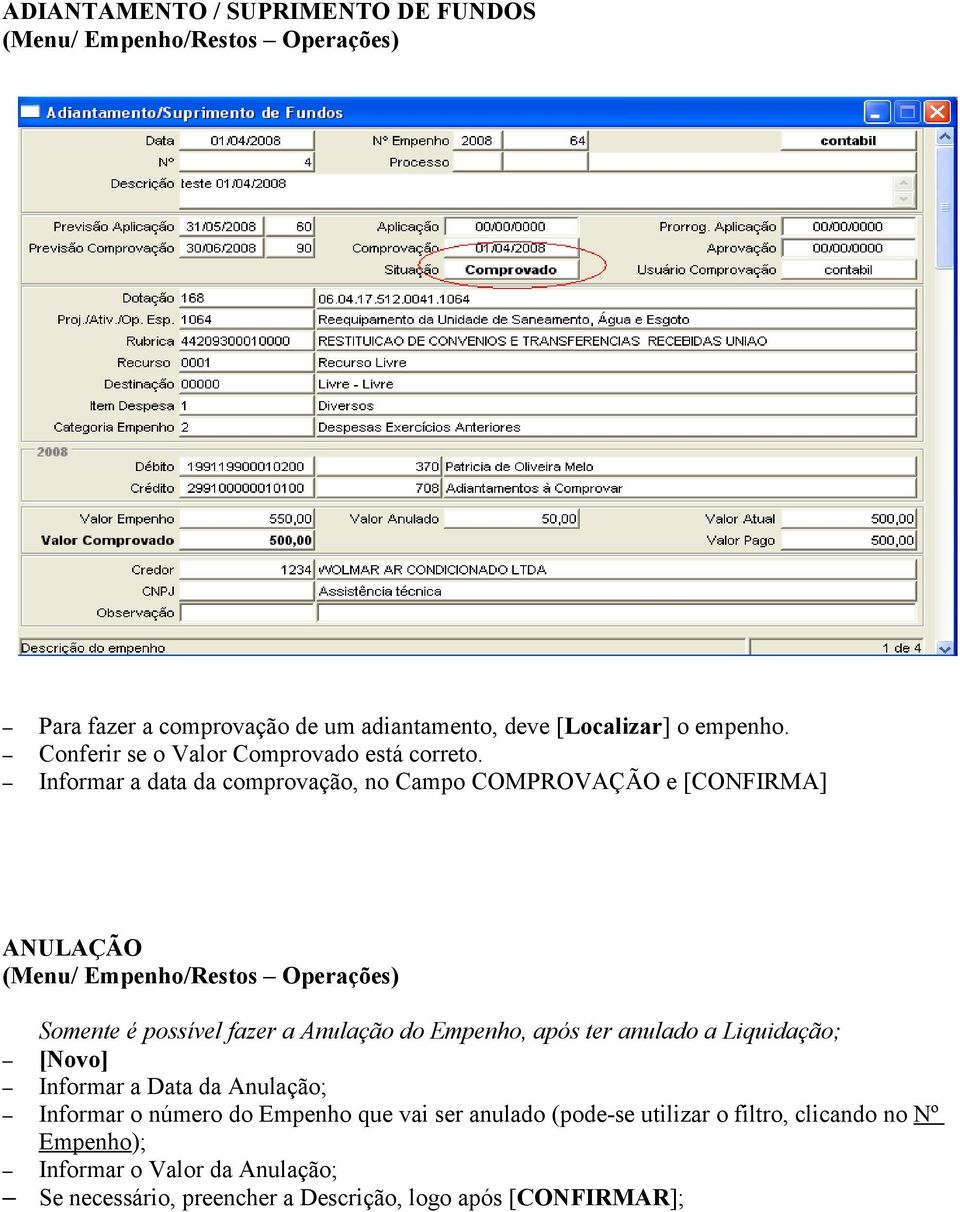 Informar a data da comprovação, no Campo COMPROVAÇÃO e [CONFIRMA] ANULAÇÃO Somente é possível fazer a Anulação do Empenho, após ter