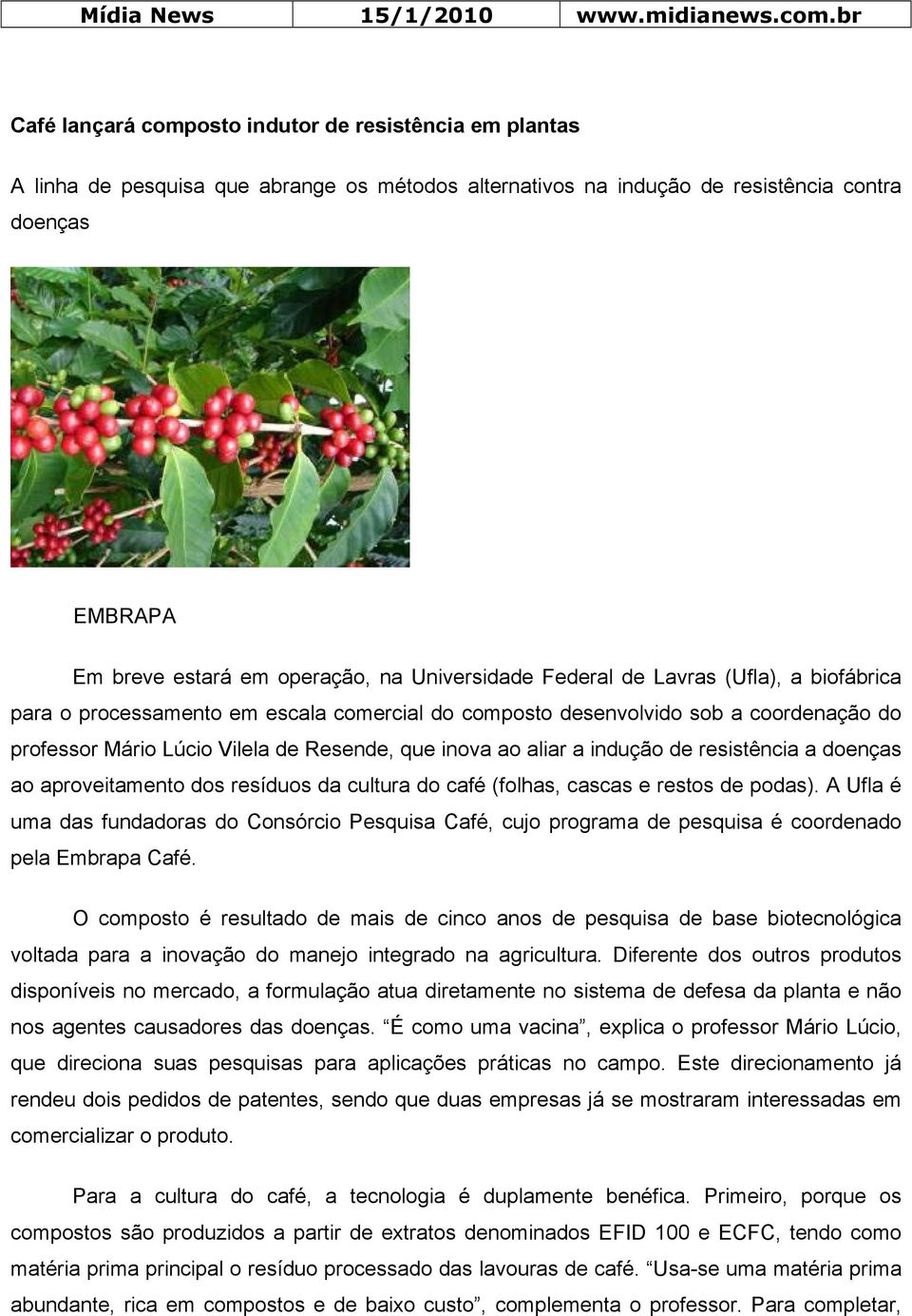 Universidade Federal de Lavras (Ufla), a biofábrica para o processamento em escala comercial do composto desenvolvido sob a coordenação do professor Mário Lúcio Vilela de Resende, que inova ao aliar