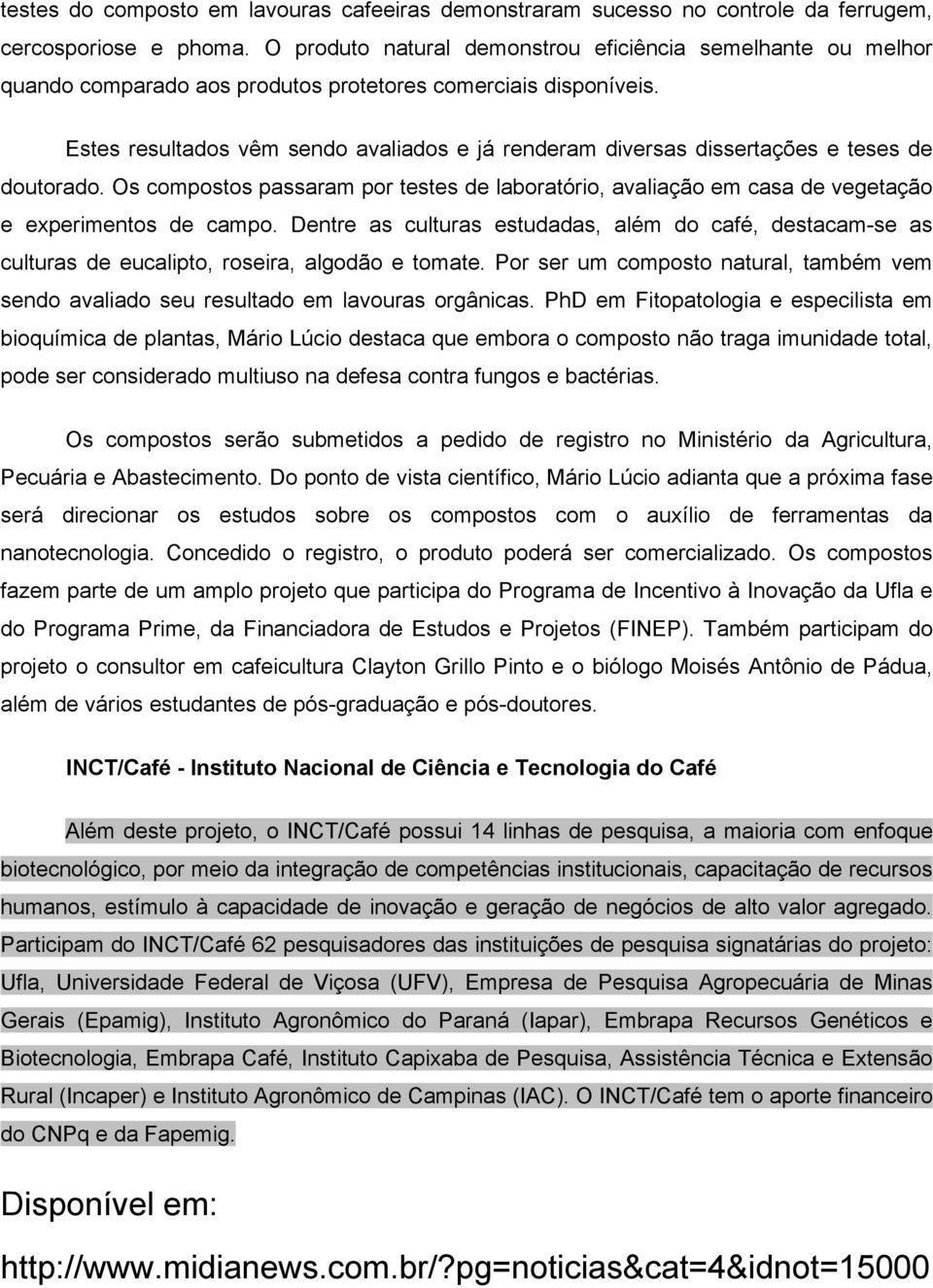 Estes resultados vêm sendo avaliados e já renderam diversas dissertações e teses de doutorado. Os compostos passaram por testes de laboratório, avaliação em casa de vegetação e experimentos de campo.