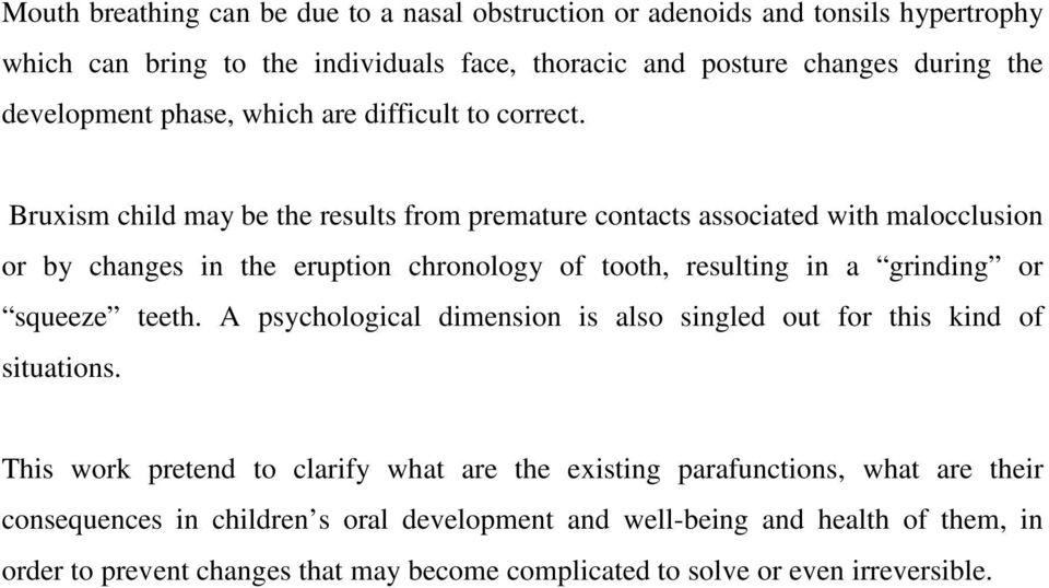 Bruxism child may be the results from premature contacts associated with malocclusion or by changes in the eruption chronology of tooth, resulting in a grinding or squeeze teeth.