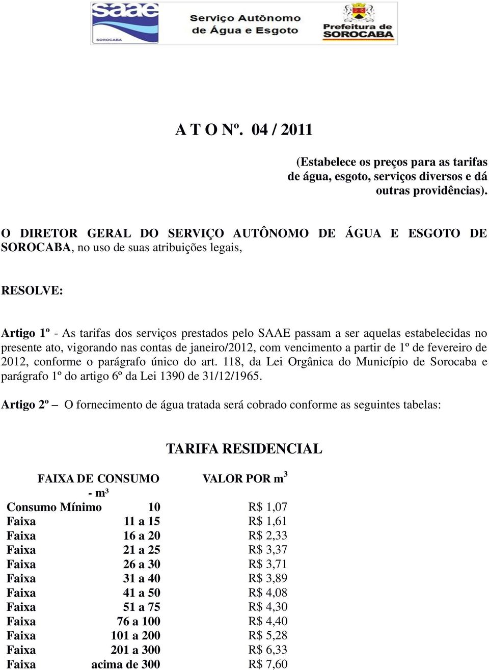 estabelecidas no presente ato, vigorando nas contas de janeiro/2012, com vencimento a partir de 1º de fevereiro de 2012, conforme o parágrafo único do art.