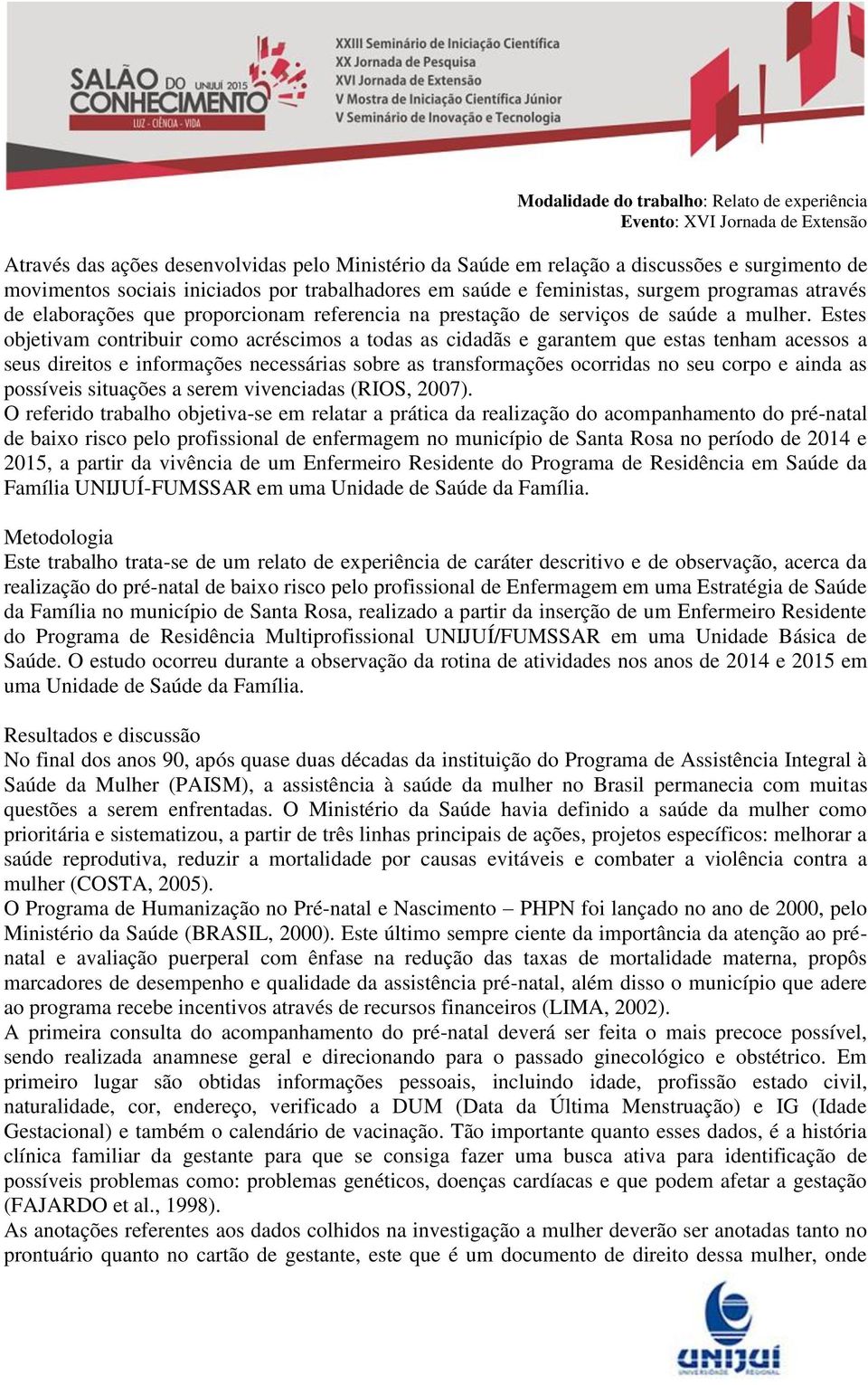 Estes objetivam contribuir como acréscimos a todas as cidadãs e garantem que estas tenham acessos a seus direitos e informações necessárias sobre as transformações ocorridas no seu corpo e ainda as