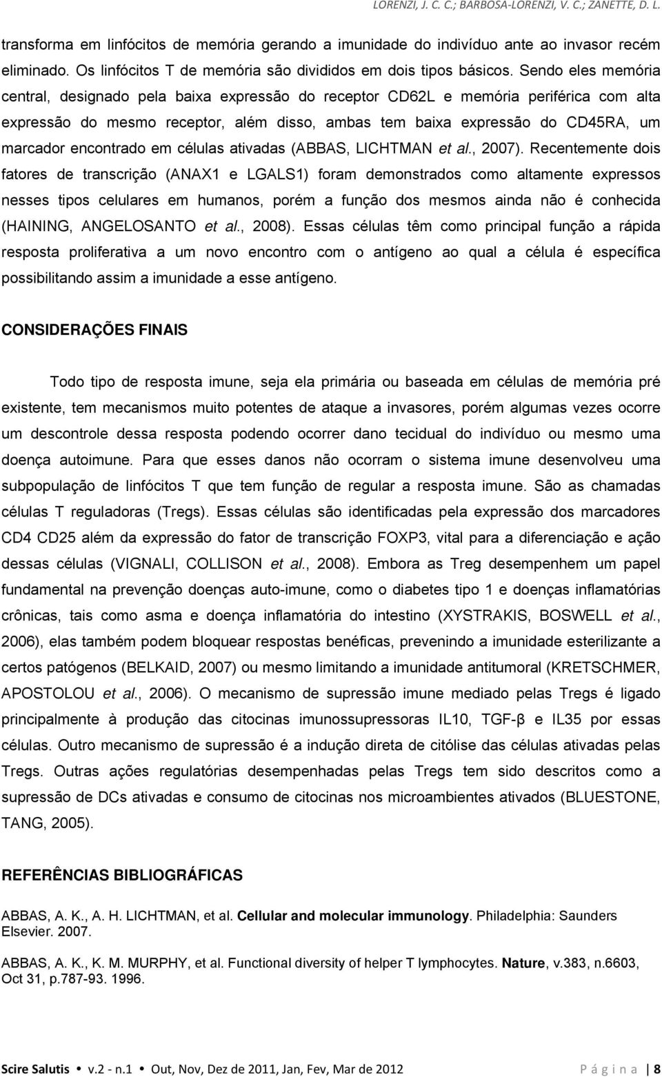 Sendo eles memória central, designado pela baixa expressão do receptor CD62L e memória periférica com alta expressão do mesmo receptor, além disso, ambas tem baixa expressão do CD45RA, um marcador