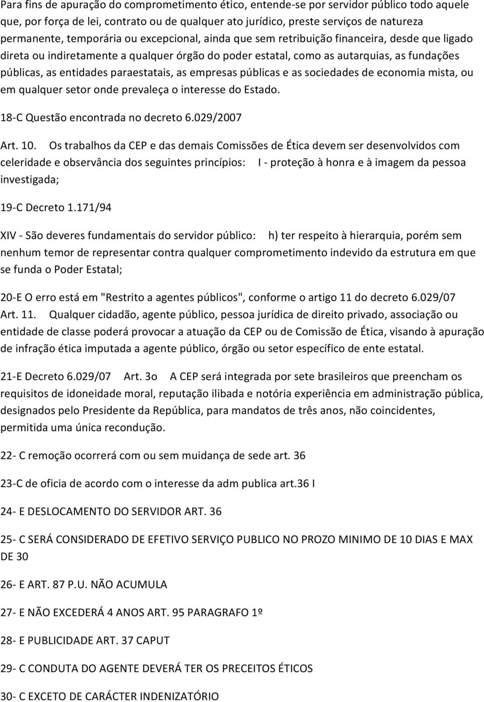 paraestatais, as empresas públicas e as sociedades de economia mista, ou em qualquer setor onde prevaleça o interesse do Estado. 18-C Questão encontrada no decreto 6.029/2007 Art. 10.