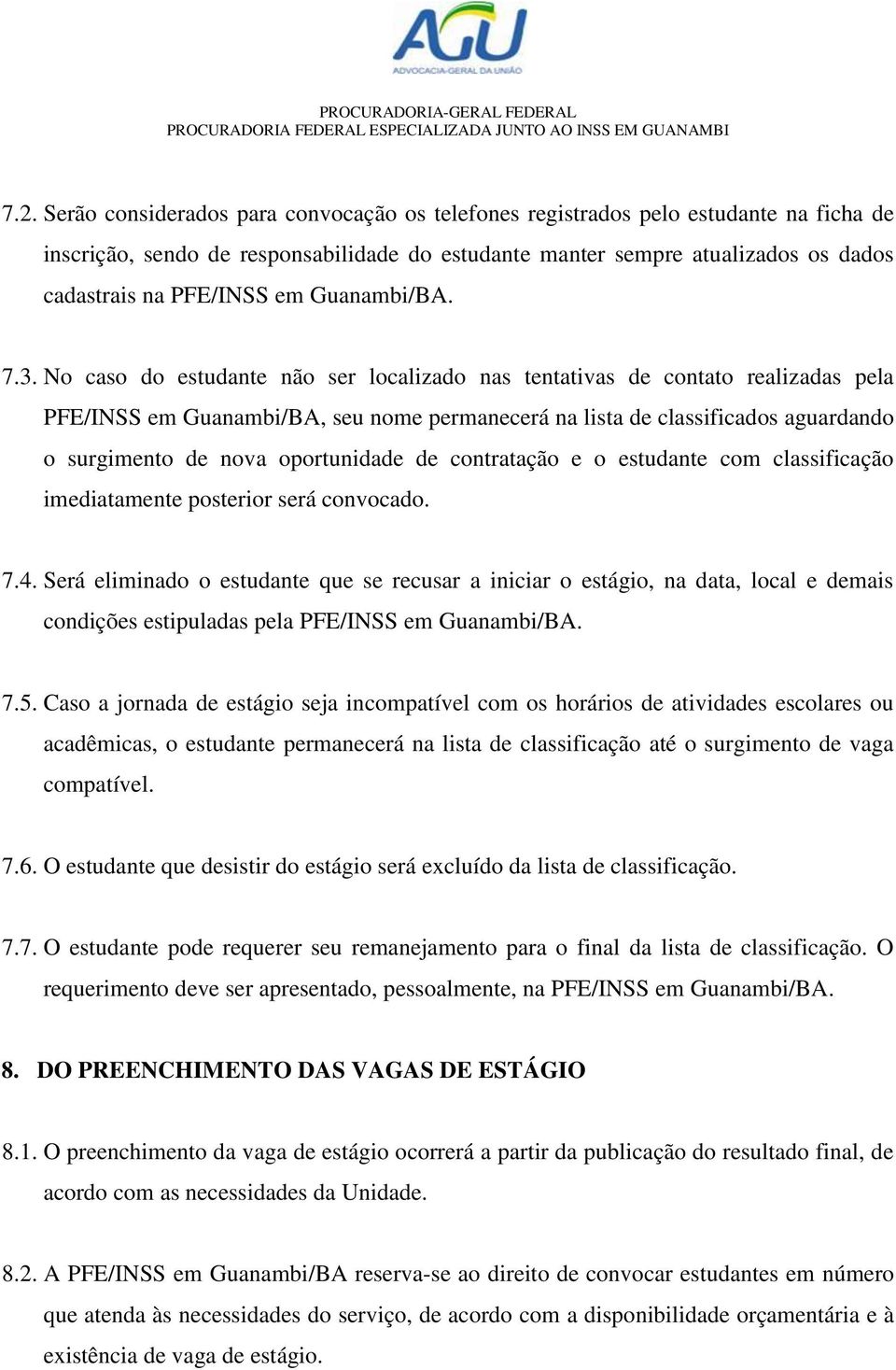 No caso do estudante não ser localizado nas tentativas de contato realizadas pela PFE/INSS em Guanambi/BA, seu nome permanecerá na lista de classificados aguardando o surgimento de nova oportunidade