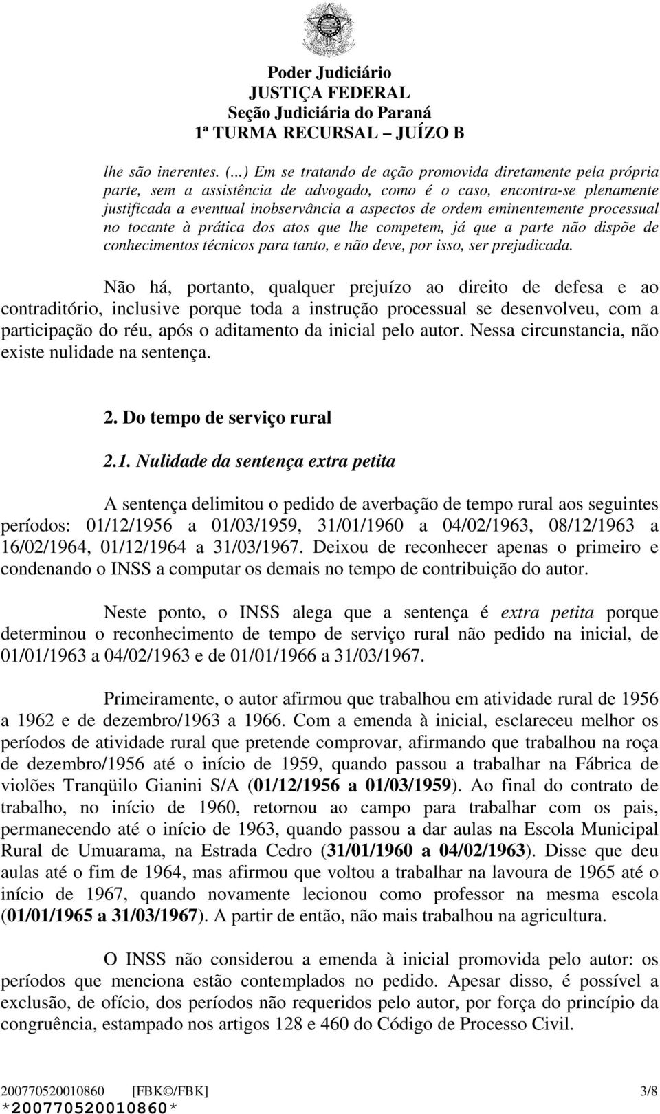 eminentemente processual no tocante à prática dos atos que lhe competem, já que a parte não dispõe de conhecimentos técnicos para tanto, e não deve, por isso, ser prejudicada.