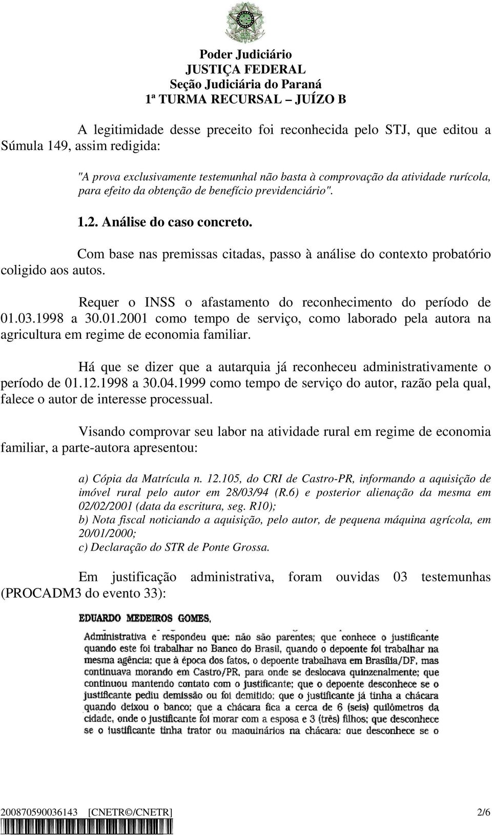 Requer o INSS o afastamento do reconhecimento do período de 01.03.1998 a 30.01.2001 como tempo de serviço, como laborado pela autora na agricultura em regime de economia familiar.