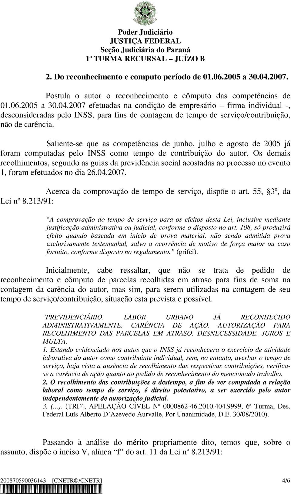 2007 efetuadas na condição de empresário firma individual -, desconsideradas pelo INSS, para fins de contagem de tempo de serviço/contribuição, não de carência.