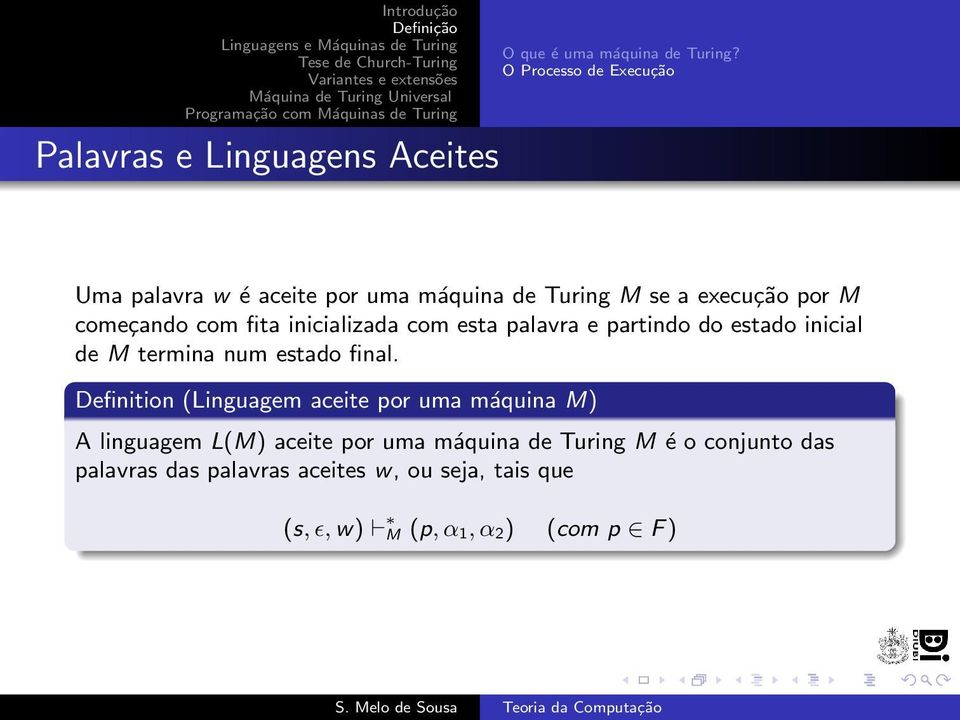 inicializada com esta palavra e partindo do estado inicial de M termina num estado final.