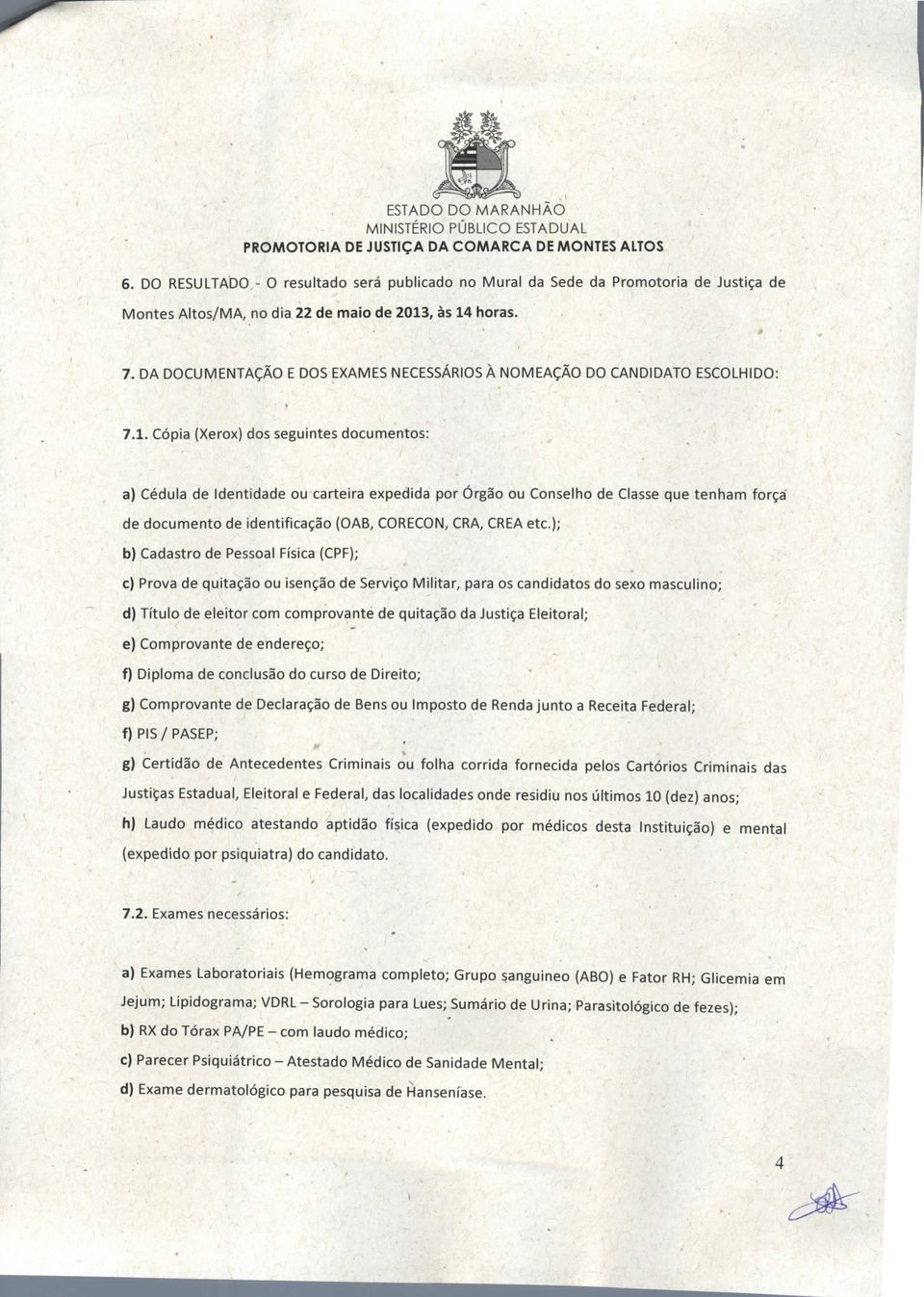 Cópia (Xerox) dos seguintes documentos: a) Cédula de Identidade ou carteira expedida por Órgão ou Conselho de Classe que tenham força de documento de identificação (OAB, CORECON, CRA, CREA etc.