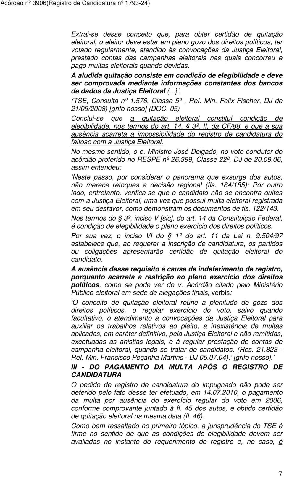 A aludida quitação consiste em condição de elegibilidade e deve ser comprovada mediante informações constantes dos bancos de dados da Justiça Eleitoral (...}. (TSE, Consulta nº 1.576, Classe 5ª, ReI.