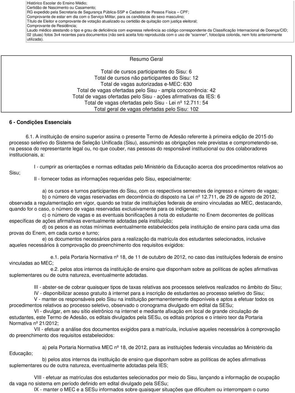 6 - Condições Essenciais Resumo Geral Total de cursos participantes do Sisu: 6 Total de cursos não participantes do Sisu: 12 Total de vagas autorizadas e-mec: 630 Total de vagas ofertadas pelo Sisu -