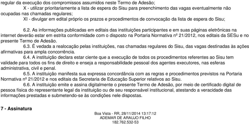 As informações publicadas em editais das instituições participantes e em suas páginas eletrônicas na internet deverão estar em estrita conformidade com o disposto na Portaria Normativa nº 21/2012,