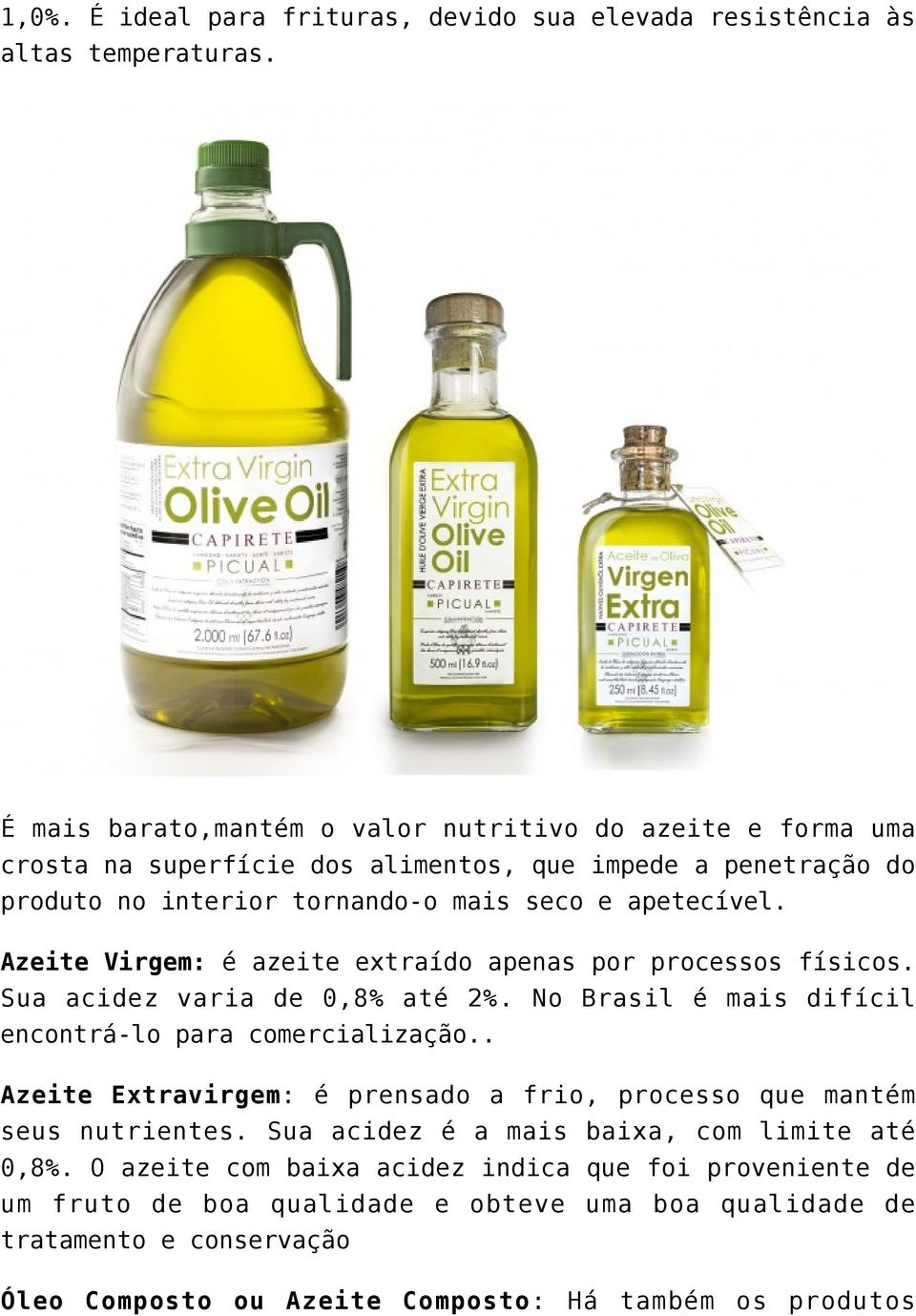 Azeite Virgem: é azeite extraído apenas por processos físicos. Sua acidez varia de 0,8% até 2%. No Brasil é mais difícil encontrá-lo para comercialização.