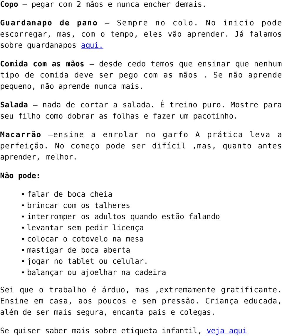 Mostre para seu filho como dobrar as folhas e fazer um pacotinho. Macarrão ensine a enrolar no garfo A prática leva a perfeição. No começo pode ser difícil,mas, quanto antes aprender, melhor.