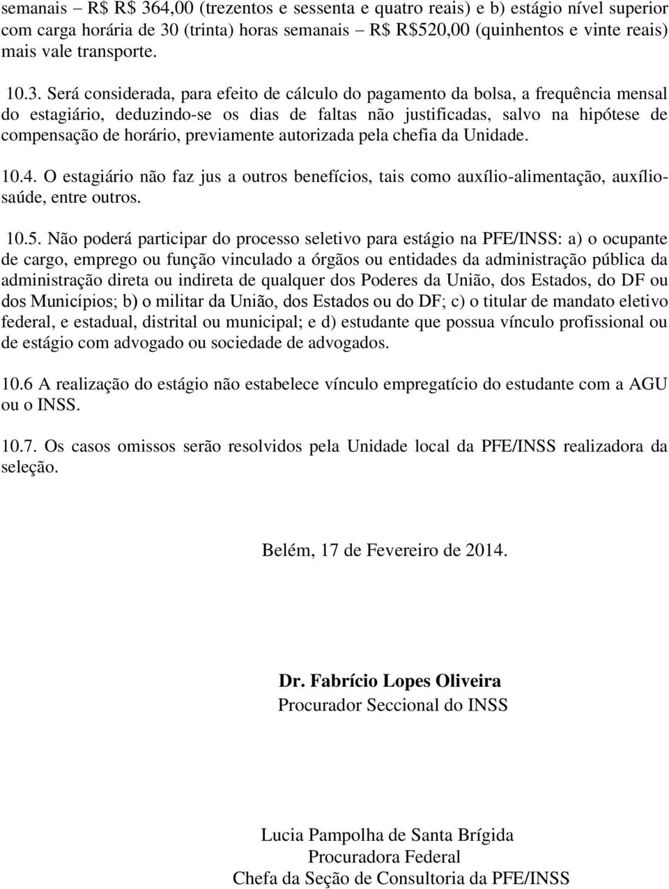 previamente autorizada pela chefia da Unidade. 10.4. O estagiário não faz jus a outros benefícios, tais como auxílio-alimentação, auxíliosaúde, entre outros. 10.5.