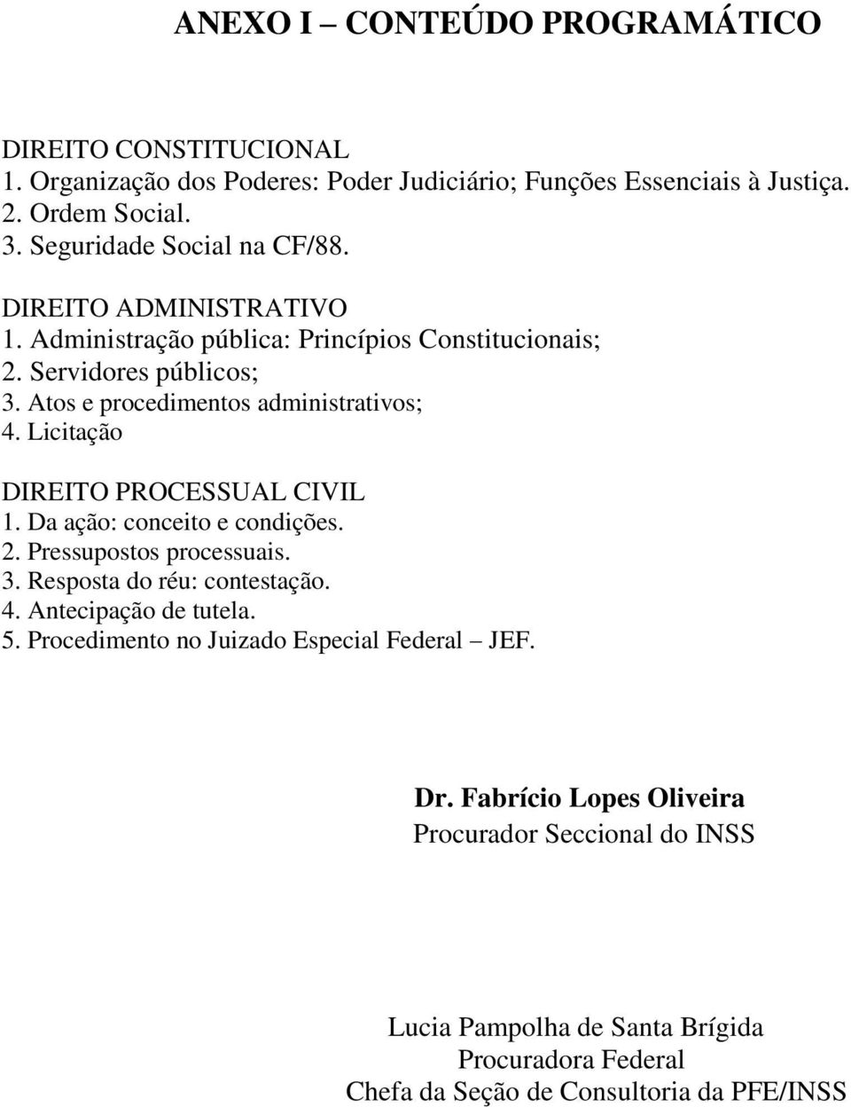 Atos e procedimentos administrativos; 4. Licitação DIREITO PROCESSUAL CIVIL 1. Da ação: conceito e condições. 2. Pressupostos processuais. 3.