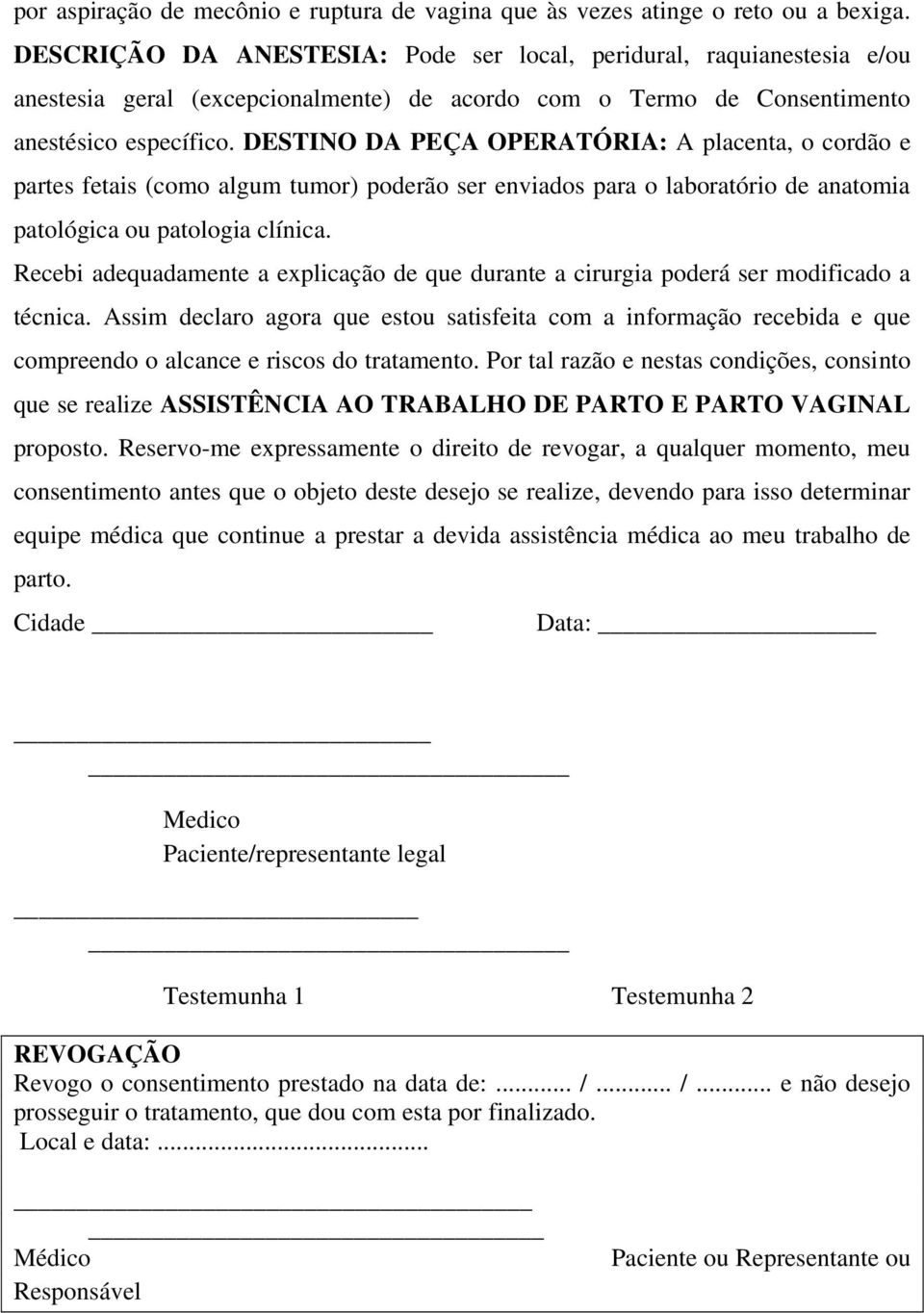 DESTINO DA PEÇA OPERATÓRIA: A placenta, o cordão e partes fetais (como algum tumor) poderão ser enviados para o laboratório de anatomia patológica ou patologia clínica.