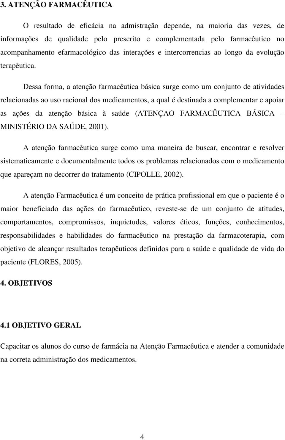 Dessa forma, a atenção farmacêutica básica surge como um conjunto de atividades relacionadas ao uso racional dos medicamentos, a qual é destinada a complementar e apoiar as ações da atenção básica à