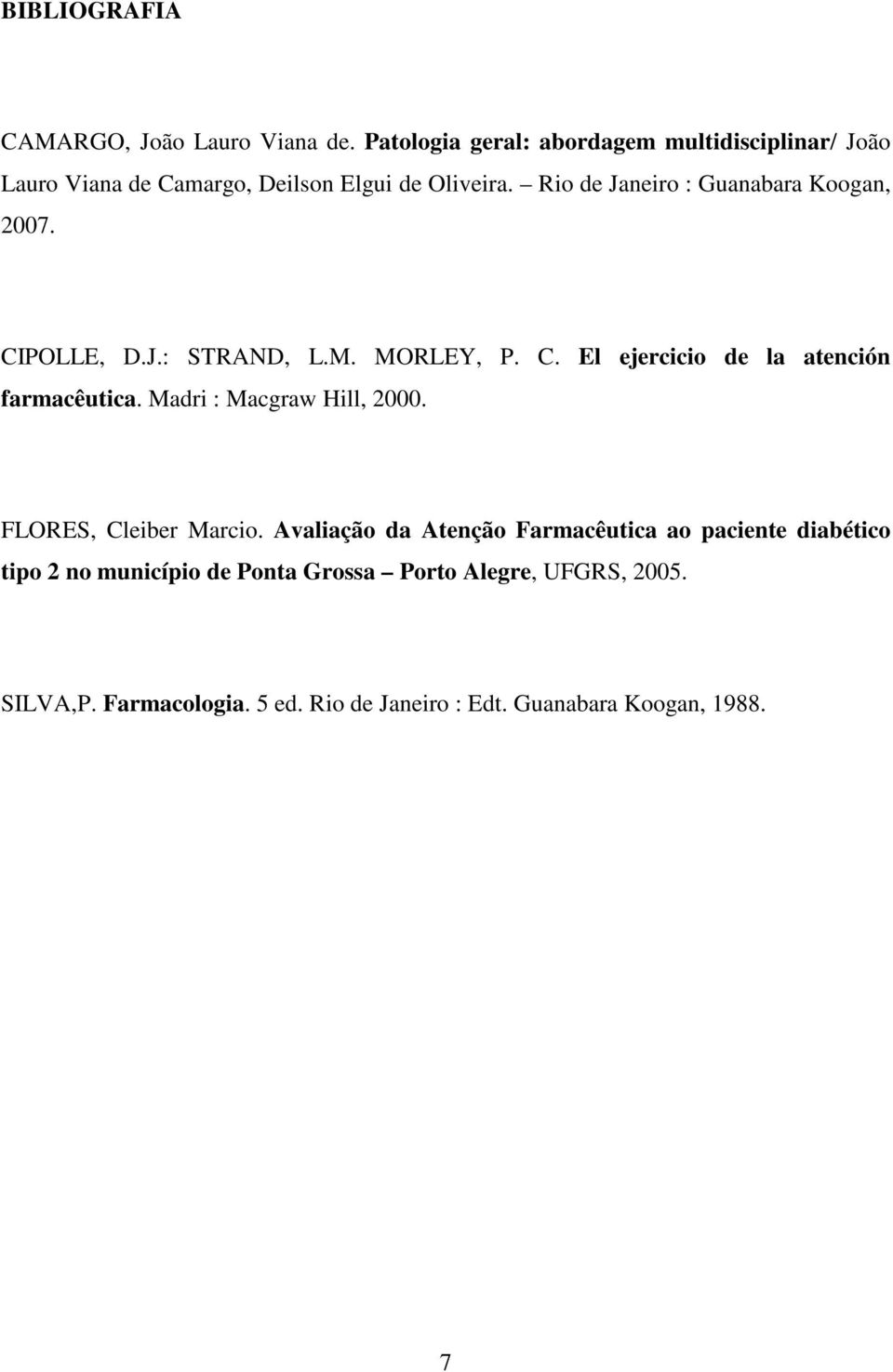 Rio de Janeiro : Guanabara Koogan, 2007. CIPOLLE, D.J.: STRAND, L.M. MORLEY, P. C. El ejercicio de la atención farmacêutica.