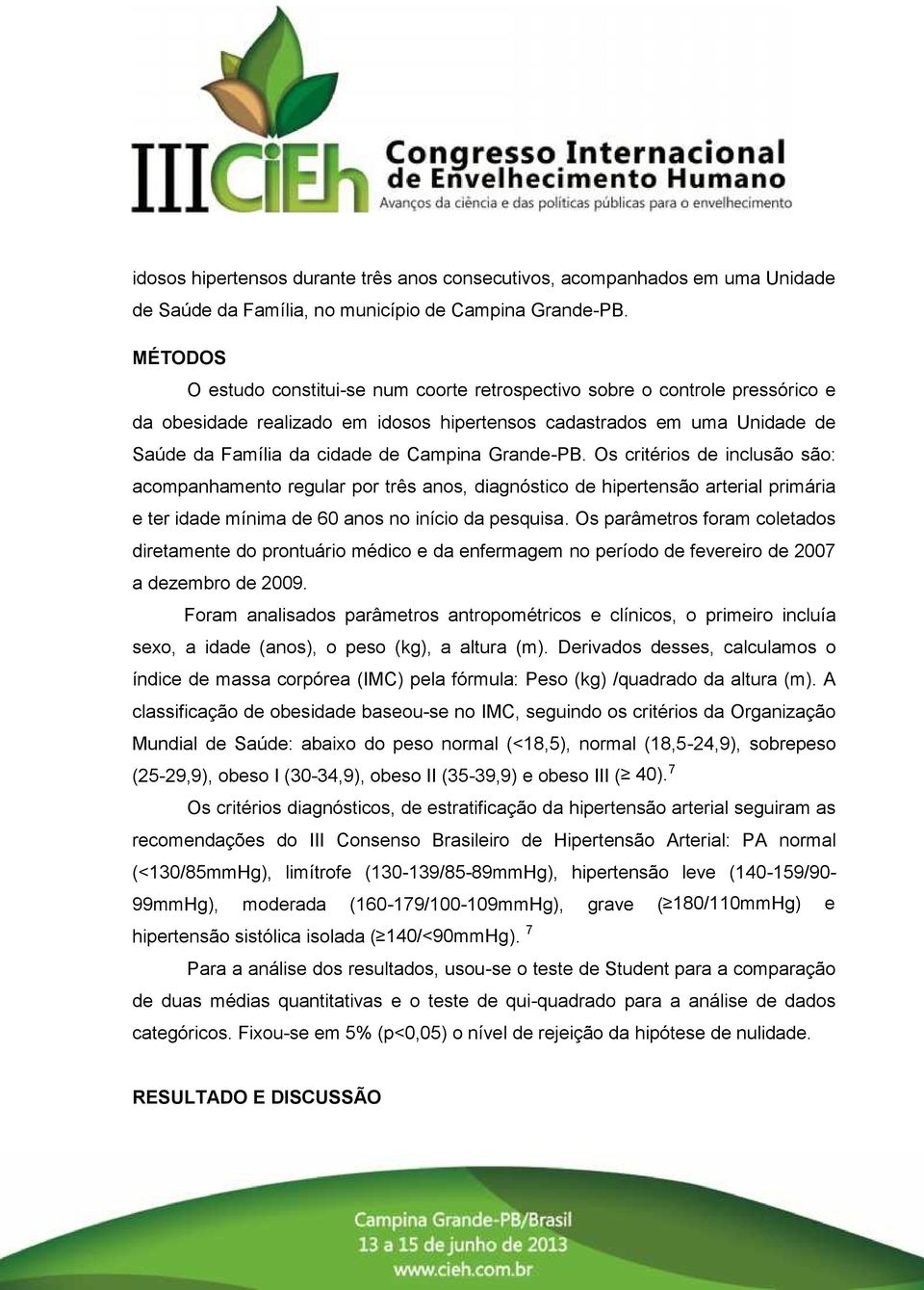 Grande-PB. Os critérios de inclusão são: acompanhamento regular por três anos, diagnóstico de hipertensão arterial primária e ter idade mínima de 60 anos no início da pesquisa.