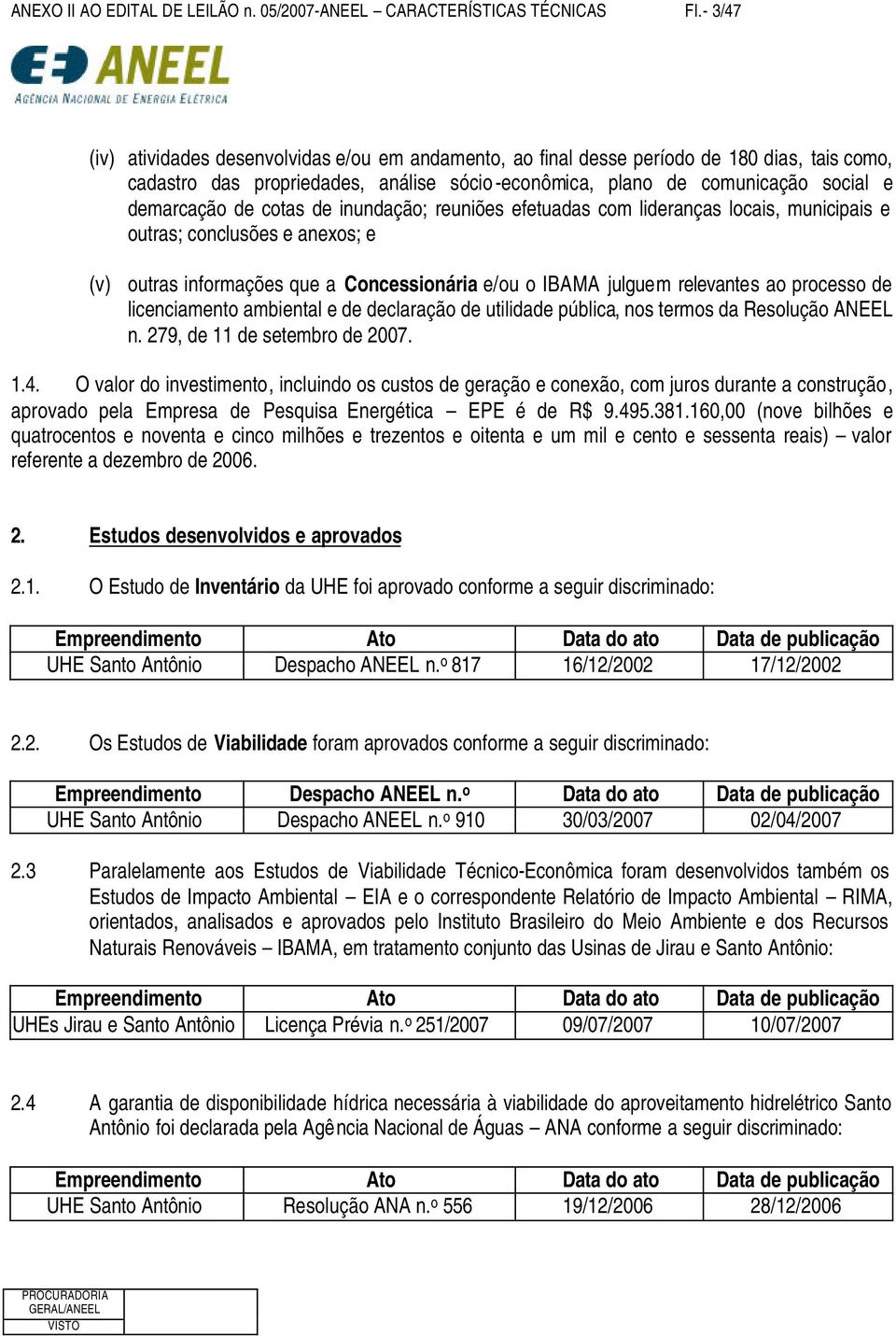 cotas de inundação; reuniões efetuadas com lideranças locais, municipais e outras; conclusões e anexos; e (v) outras informações que a Concessionária e/ou o IBAMA julguem relevantes ao processo de