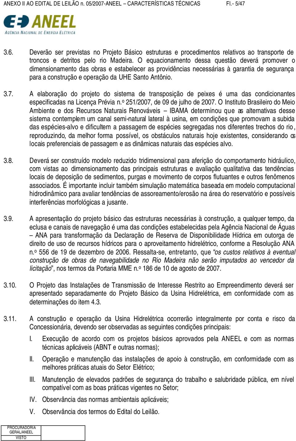 O equacionamento dessa questão deverá promover o dimensionamento das obras e estabelecer as providências necessárias à garantia de segurança para a construção e operação da UHE Santo Antônio. 3.7.