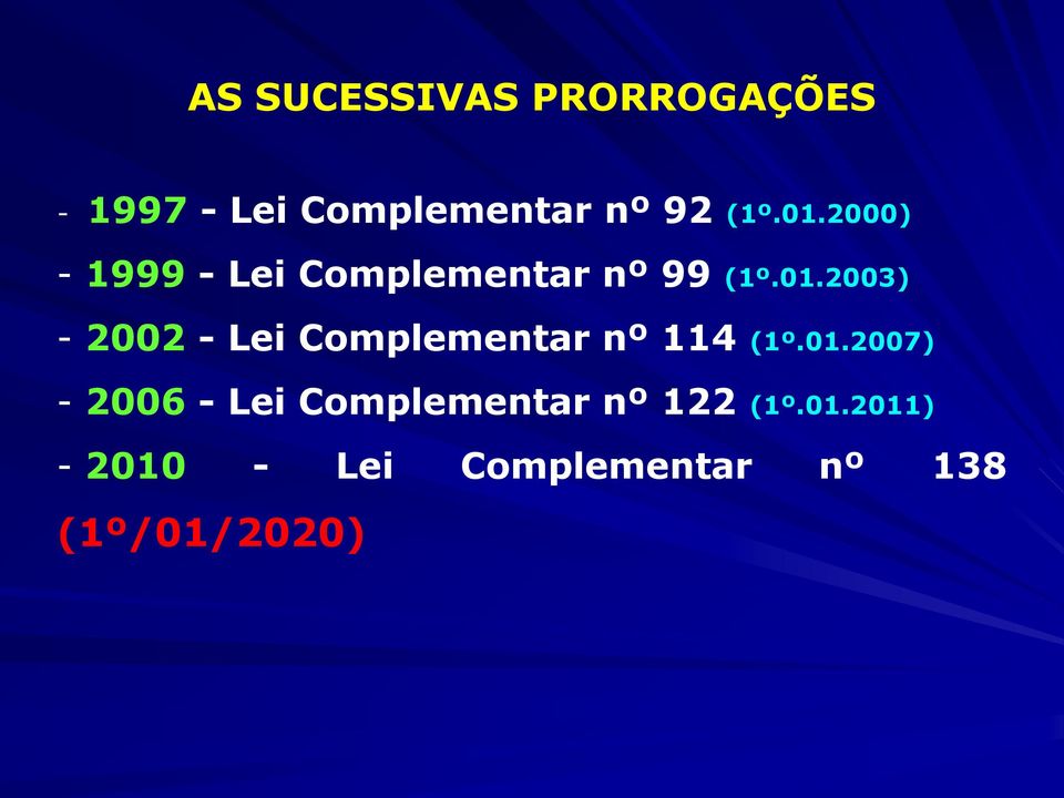 01.2007) - 2006 - Lei Complementar nº 122 (1º.01.2011) - 2010 - Lei Complementar nº 138 (1º/01/2020)