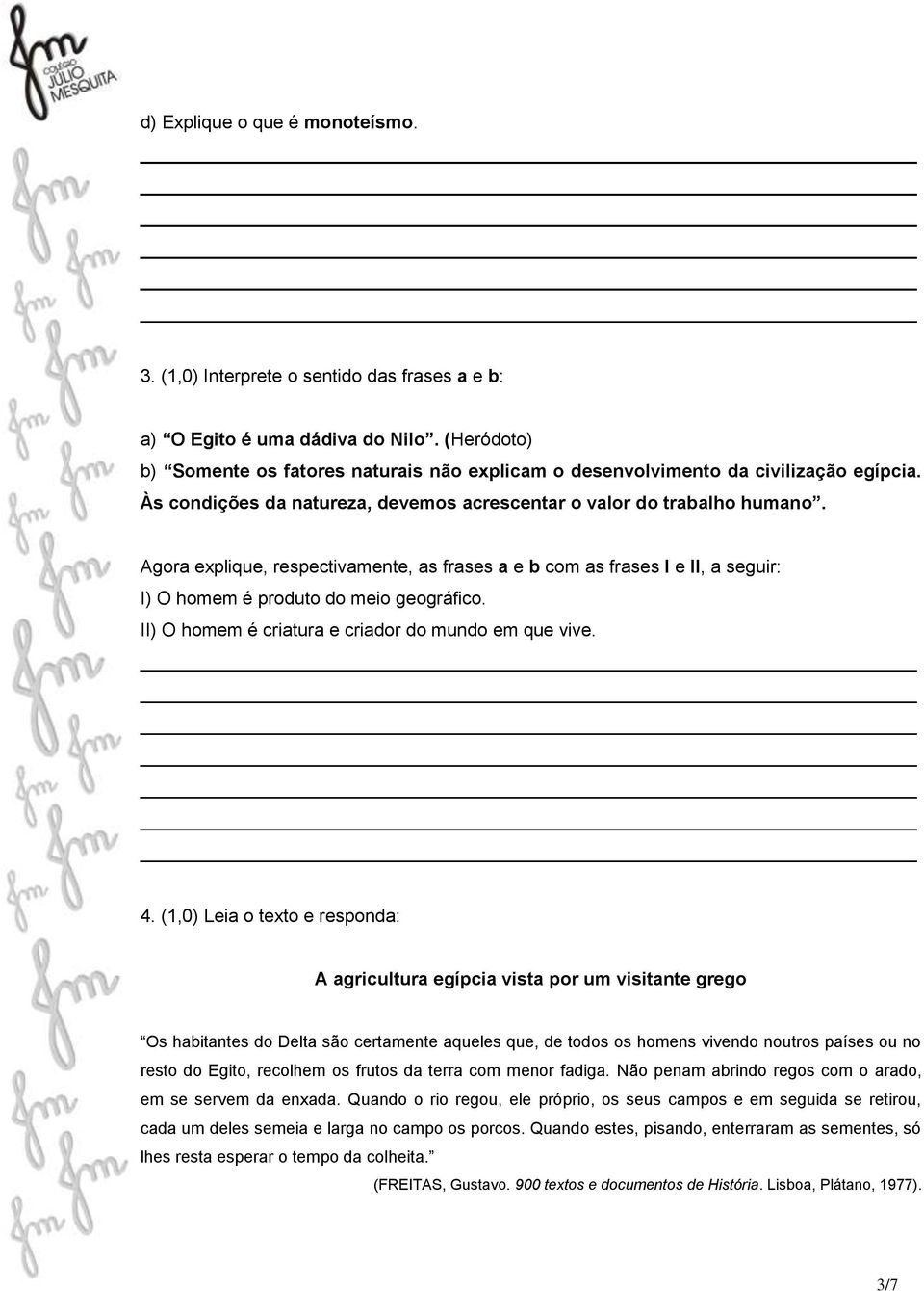 Agora explique, respectivamente, as frases a e b com as frases I e II, a seguir: I) O homem é produto do meio geográfico. II) O homem é criatura e criador do mundo em que vive. 4.